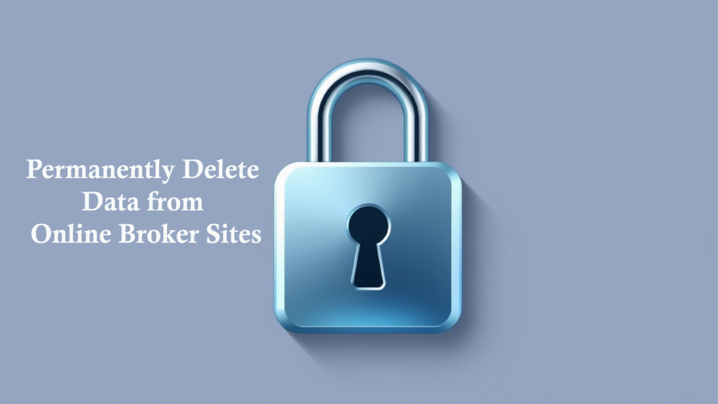 How to Permanently Delete Your Data from Online Broker Sites