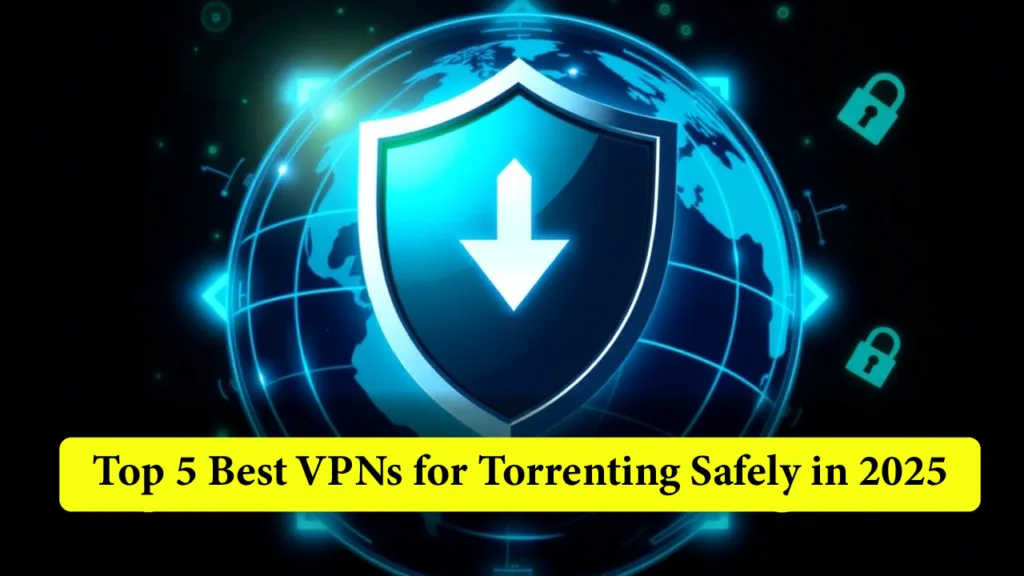 Top 5 Best VPNs for Torrenting Safely in 2025